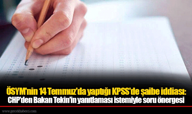 ÖSYM'nin 14 Temmuz'da yaptığı KPSS'de şaibe iddiası: CHP'den Bakan Tekin'in yanıtlaması istemiyle soru önergesi