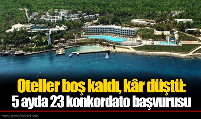 Oteller boş kaldı, kâr düştü: 5 ayda 23 konkordato başvurusu