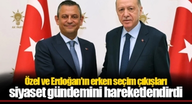 Özel ve Erdoğan’ın erken seçim çıkışları siyaset gündemini hareketlendirdi