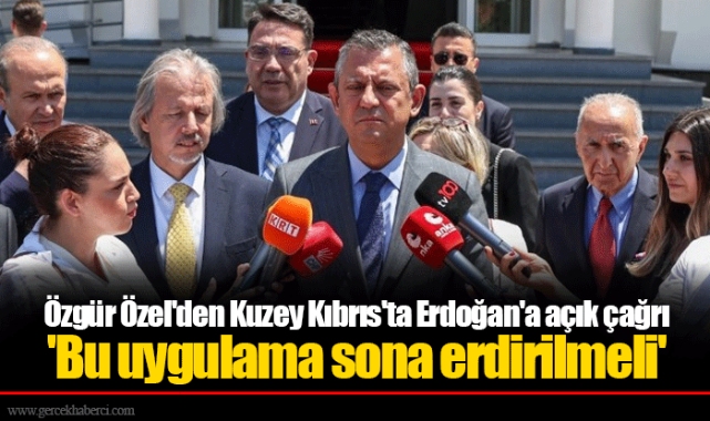 Özgür Özel'den Kuzey Kıbrıs'ta Erdoğan'a açık çağrı 'Bu uygulama sona erdirilmeli'