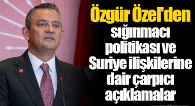 Özgür Özel'den sığınmacı politikası ve Suriye ilişkilerine dair çarpıcı açıklamalar