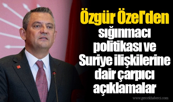 Özgür Özel'den sığınmacı politikası ve Suriye ilişkilerine dair çarpıcı açıklamalar