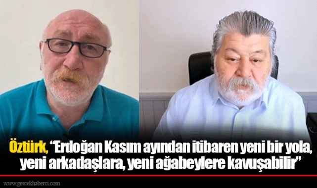 Öztürk, “Erdoğan Kasım ayından itibaren yeni bir yola, yeni arkadaşlara, yeni ağabeylere kavuşabilir”