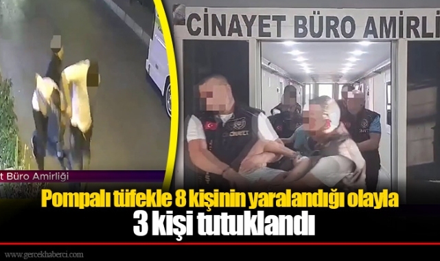 Pompalı tüfekle 8 kişinin yaralandığı olayla ilgili 3 kişi tutuklandı