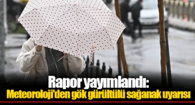 Rapor yayımlandı: Meteoroloji'den gök gürültülü sağanak uyarısı