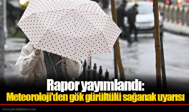 Rapor yayımlandı: Meteoroloji'den gök gürültülü sağanak uyarısı