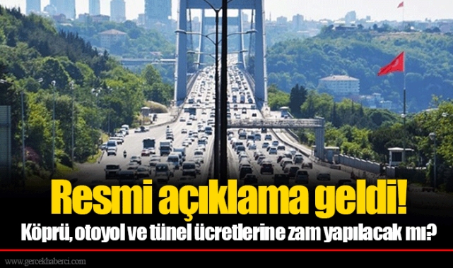 Resmi açıklama geldi! Köprü, otoyol ve tünel ücretlerine zam yapılacak mı?
