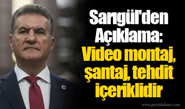 Sarıgül'den Açıklama: Video montaj, şantaj, tehdit içeriklidir