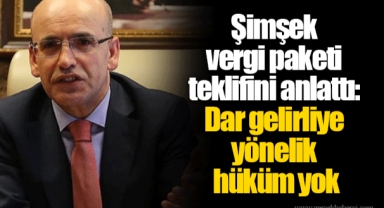 Şimşek vergi paketi teklifini anlattı: Dar gelirliye yönelik hüküm yok