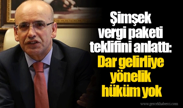 Şimşek vergi paketi teklifini anlattı: Dar gelirliye yönelik hüküm yok