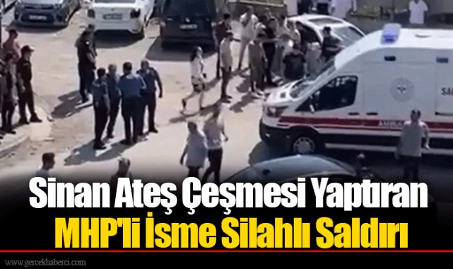 Sinan Ateş Çeşmesi Yaptıran MHP'li İsme Silahlı Saldırı