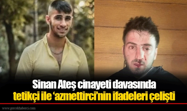 Sinan Ateş cinayeti davasında tetikçi ile ‘azmettirci’nin ifadeleri çelişti