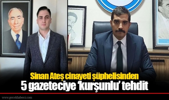 Sinan Ateş cinayeti şüphelisi Ülkü Ocakları yöneticisinden 5 gazeteciye ‘kurşunlu’ tehdit