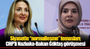 Siyasette “normalleşme” temasları: CHP’li Nazlıaka-Bakan Göktaş görüşmesi