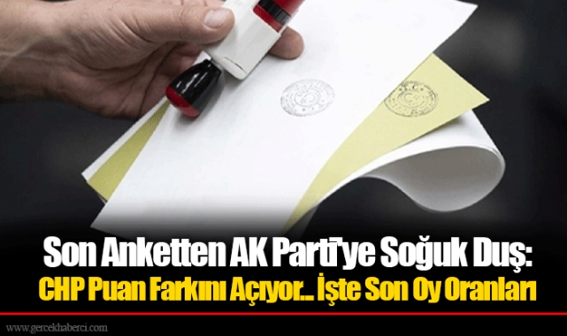 Son Anketten AK Parti'ye Soğuk Duş: CHP Puan Farkını Açıyor... İşte Son Oy Oranları