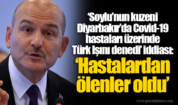 ‘Soylu’nun kuzeni Diyarbakır’da Covid-19 hastaları üzerinde Türk Işını denedi’ iddiası: ‘Hastalardan ölenler oldu’