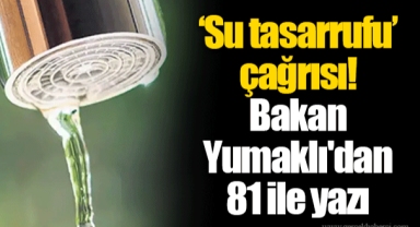 ‘Su tasarrufu’ çağrısı! Bakan Yumaklı'dan 81 ile yazı