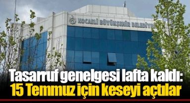 Tasarruf genelgesi lafta kaldı: 15 Temmuz için keseyi açtılar