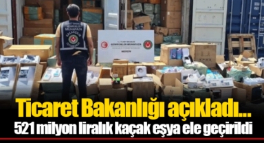 Ticaret Bakanlığı açıkladı... 521 milyon liralık kaçak eşya ele geçirildi