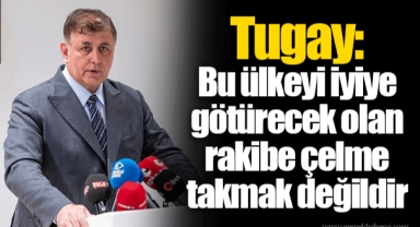 Tugay: Bu ülkeyi iyiye götürecek olan rakibe çelme takmak değildir