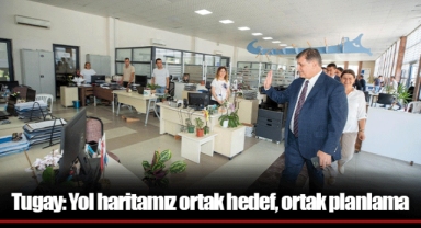 Tugay: Yol haritamız ortak hedef, ortak planlama