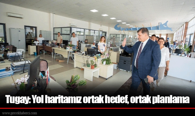 Tugay: Yol haritamız ortak hedef, ortak planlama