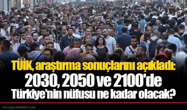 TÜİK, araştırma sonuçlarını açıkladı: 2030, 2050 ve 2100'de Türkiye'nin nüfusu ne kadar olacak?