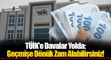 TÜİK'e Davalar Yolda: Geçmişe Dönük Zam Alabilirsiniz!