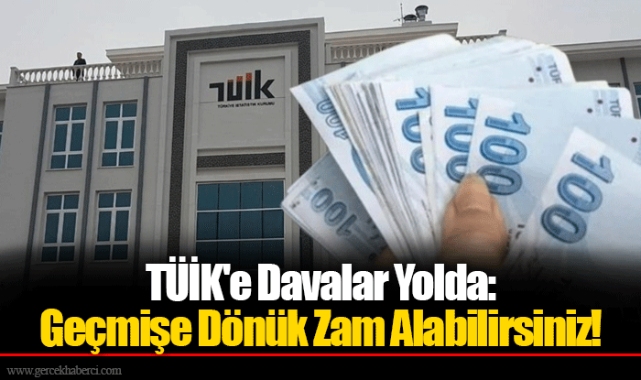 TÜİK'e Davalar Yolda: Geçmişe Dönük Zam Alabilirsiniz!