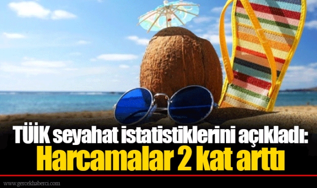 TÜİK seyahat istatistiklerini açıkladı: Harcamalar 2 kat arttı