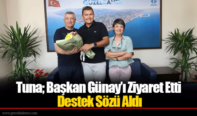 Tuna; Başkan Günay’ı Ziyaret Etti Destek Sözü Aldı