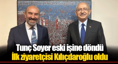 Tunç Soyer eski işine döndü... İlk ziyaretçisi Kılıçdaroğlu oldu