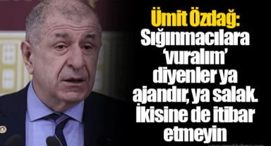 Ümit Özdağ: Sığınmacılara ‘vuralım’ diyenler ya ajandır, ya salak. İkisine de itibar etmeyin