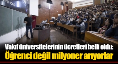 Vakıf üniversitelerinin ücretleri belli oldu: Öğrenci değil milyoner arıyorlar