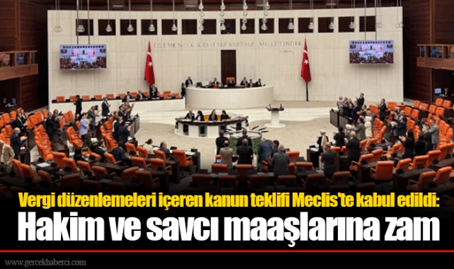 Vergi düzenlemeleri içeren kanun teklifi Meclis'te kabul edildi: Hakim ve savcı maaşlarına zam