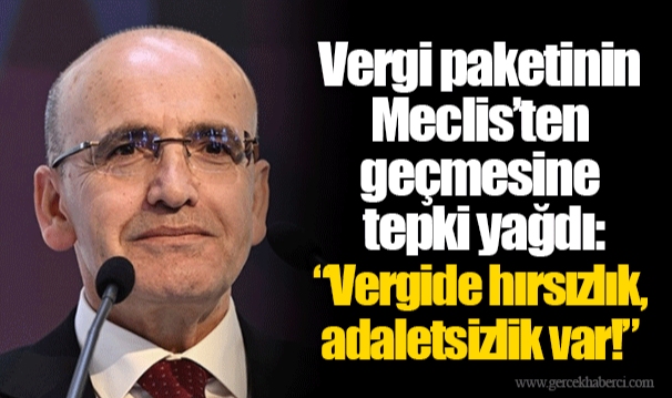Vergi paketinin Meclis’ten geçmesine tepki yağdı: “Vergide hırsızlık, adaletsizlik var!”