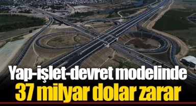 Yap-işlet-devret modelinde 37 milyar dolar zarar