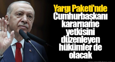 Yargı Paketi'nde Cumhurbaşkanı kararname yetkisini düzenleyen hükümler de olacak