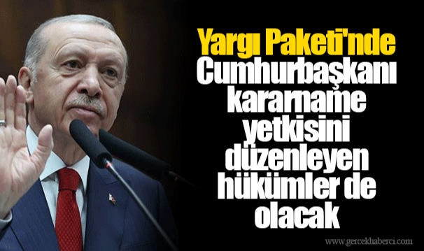 Yargı Paketi'nde Cumhurbaşkanı kararname yetkisini düzenleyen hükümler de olacak