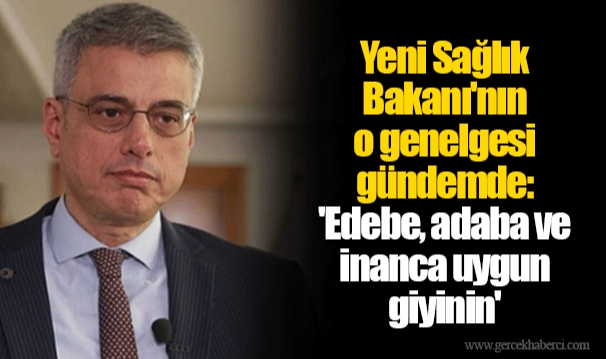 Yeni Sağlık Bakanı'nın o genelgesi gündemde: 'Edebe, adaba ve inanca uygun giyinin'