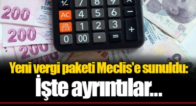 Yeni vergi paketi Meclis'e sunuldu: İşte ayrıntılar...