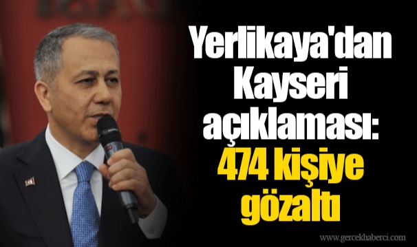 Yerlikaya'dan Kayseri açıklaması: 474 kişiye gözaltı