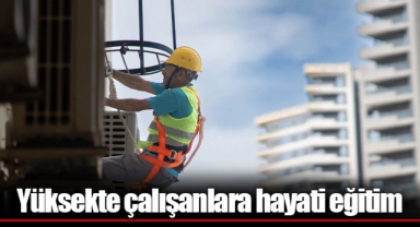Yüksekte çalışanlara hayati eğitim