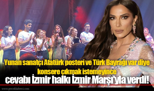Yunan sanatçı Atatürk posteri ve Türk Bayrağı var diye konsere çıkmak istemeyince, cevabı İzmir halkı İzmir Marşı'yla verdi!