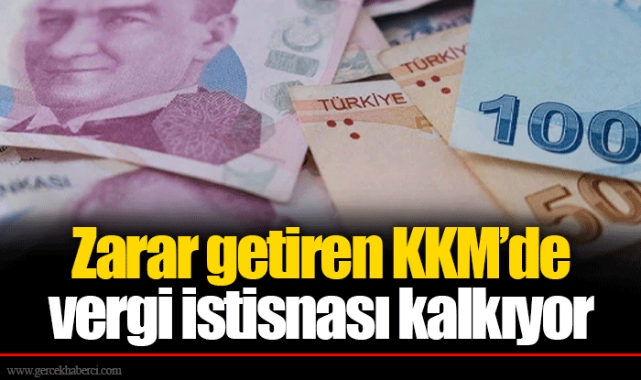 Zarar getiren KKM’de vergi istisnası kalkıyor
