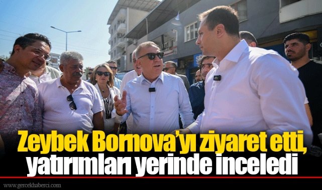 Zeybek Bornova’yı ziyaret etti, yatırımları yerinde inceledi