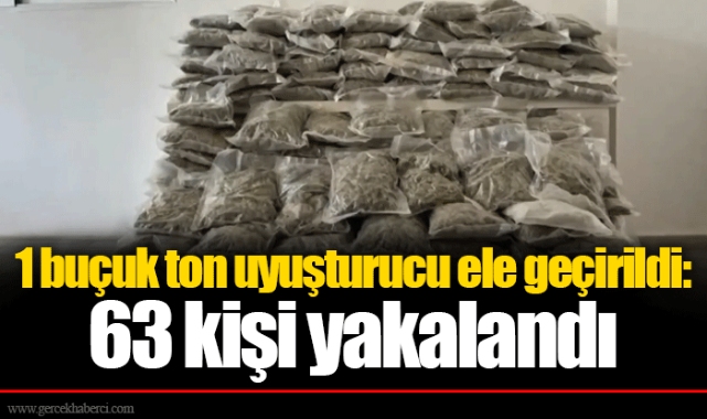 1 buçuk ton uyuşturucu ele geçirildi: 63 kişi yakalandı