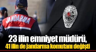 23 ilin emniyet müdürü, 41 ilin de jandarma komutanı değişti