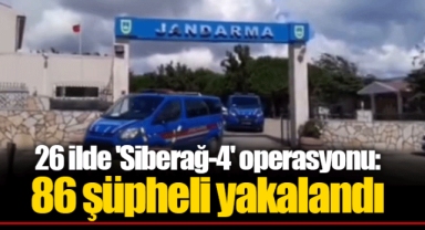 26 ilde 'Siberağ-4' operasyonu: 86 şüpheli yakalandı