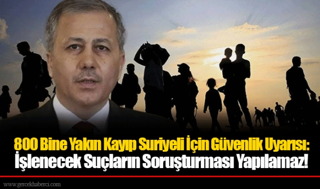 800 Bine Yakın Kayıp Suriyeli İçin Güvenlik Uyarısı: İşlenecek Suçların Soruşturması Yapılamaz!